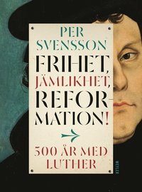 bokomslag Frihet, jämlikhet, reformation! : 500 år med Luther