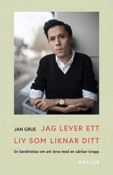 Jan Grue - Jag lever ett liv som liknar ditt : en berättelse om att leva med en sårbar kropp, Inbunden