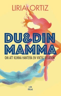 Liria Ortiz - Du och din mamma : om att kunna hantera en viktig relation, Häftad