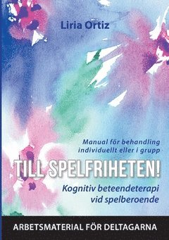 Liria Ortiz - Till spelfriheten! : kognitiv beteendeterapi vid spelberoende - manual för behandling individuellt eller i grupp - arbetsmaterial för deltagarna, Häftad