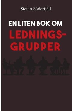 Stefan Söderfjäll - En liten bok om ledningsgrupper, Häftad