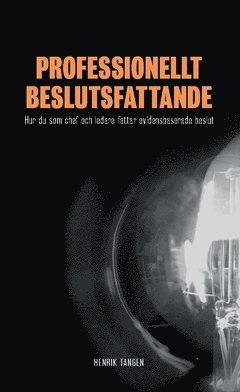 Henrik Tangen - Professionellt beslutsfattande : hur du som chef och ledare fattar evidensbaserade beslut, Häftad
