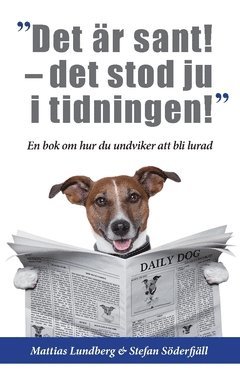 Mattias Lundberg, Stefan Söderfjäll - "Det är sant - det stod ju i tidningen!" : en bok om hur du undviker att bli lurad, Häftad