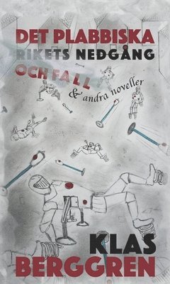 Klas Berggren - Det plabbiska rikets nedgång och fall  och andra noveller, Inbunden