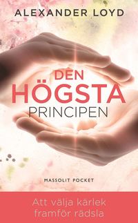 bokomslag Den högsta principen : att välja kärlek framför rädsla