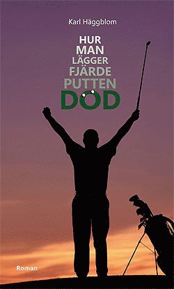Karl Häggblom - Hur man lägger fjärde putten död, Inbunden