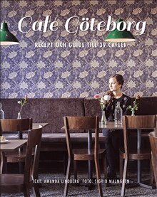 Amanda Lindberg, Sigrid Malmgren, Bill Mason - Café Göteborg : recept och guide till 39 caféer, Inbunden