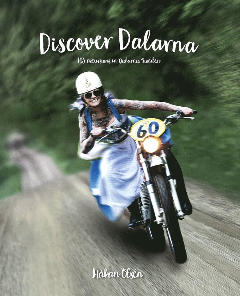Håkan Olsén - Discover Dalarna - 103 excursions in Dalarna, Sweden, Inbunden