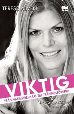 Terese Alvén - Viktig : från matmissbrukare till träningsförebild, Häftad
