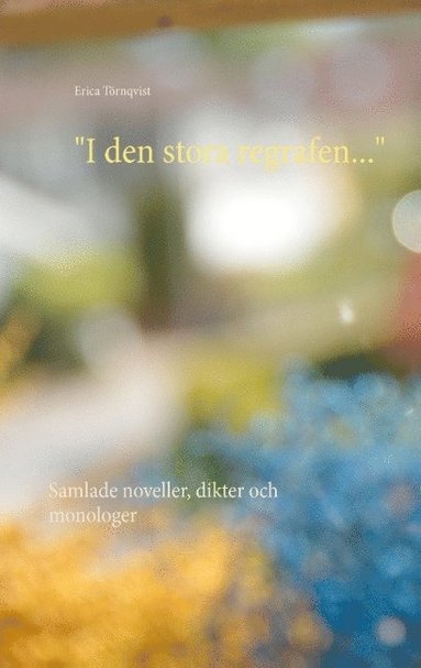 bokomslag "I den stora regrafen...": Samlade noveller, dikter och monologer