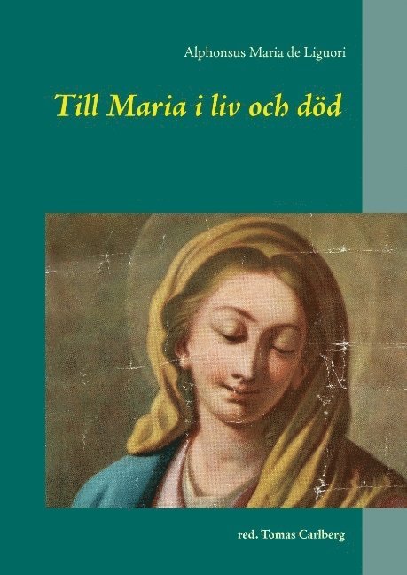Alphonsus Maria de Liguori - Till Maria i liv och död : texter av och om Alphonsus Maria de Liguori, Inbunden