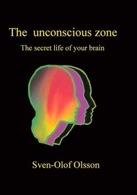 bokomslag The unconscious zone : the secret life of your brain