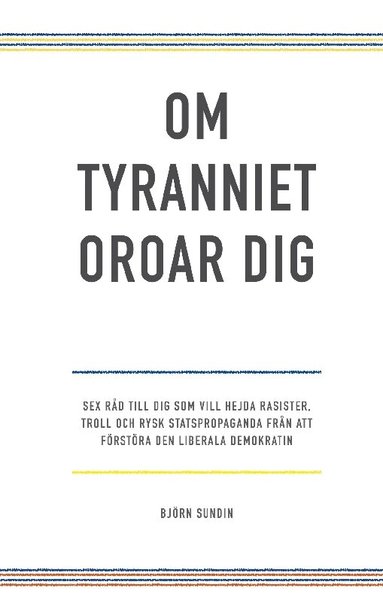 Björn Sundin - Om tyranniet oroar dig :- sex råd till dig som vill hejda rasister, troll och rysk statspropaganda från att förstöra den liberala demokratin, Häftad