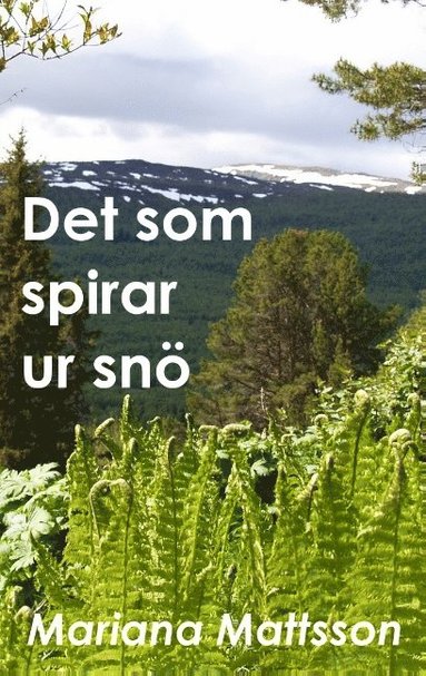 bokomslag Det som spirar ur snö : en hortikulturell berättelse om radikala livsval