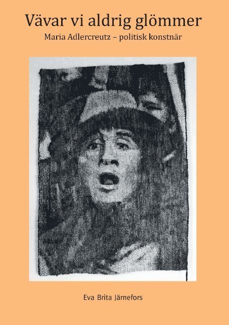 Vävar vi aldrig glömmer : Maria Adlercreutz - politisk konstnär, Häftad