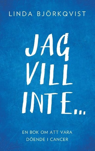 bokomslag Jag vill inte...: En bok om att vara döende i cancer