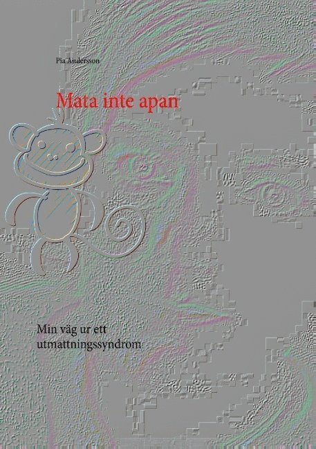 Pia Andersson - Mata inte apan : min väg ur ett utmattningssyndrom, Häftad