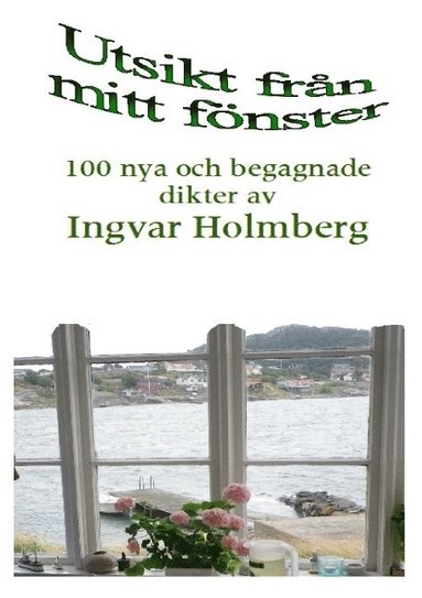 bokomslag Utsikt från mitt fönster : 100 nya och begagnade dikter av Ingvar Holmberg