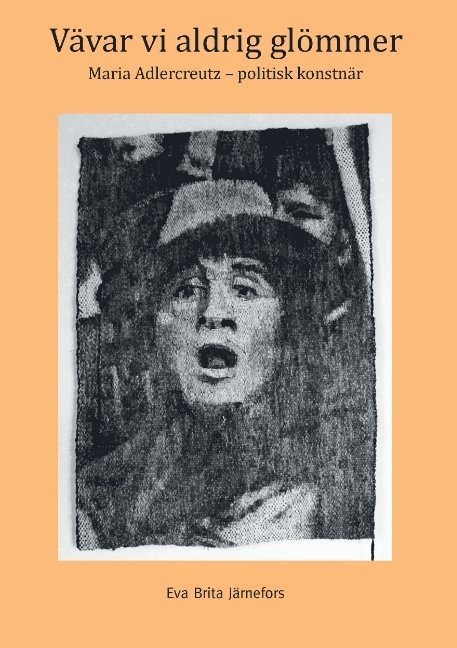 Eva Brita Järnefors, Eva Björklund - Vävar vi aldrig glömmer: Maria Adlercreutz - politisk konstnär, Häftad