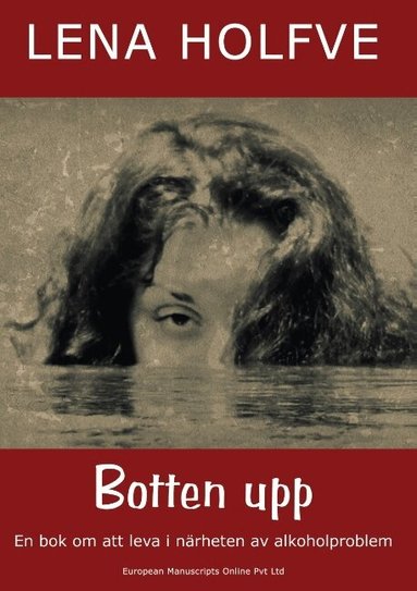 Lena Holfve, European Manuscripts Online Private Limited - Botten upp : en bok om att leva i närheten av alkoholproblem, Häftad