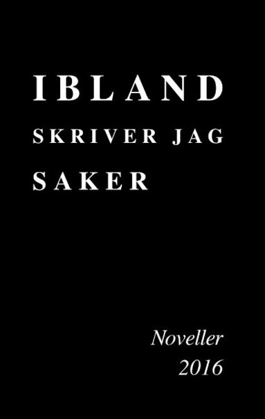 bokomslag Ibland skriver jag saker : noveller 2016