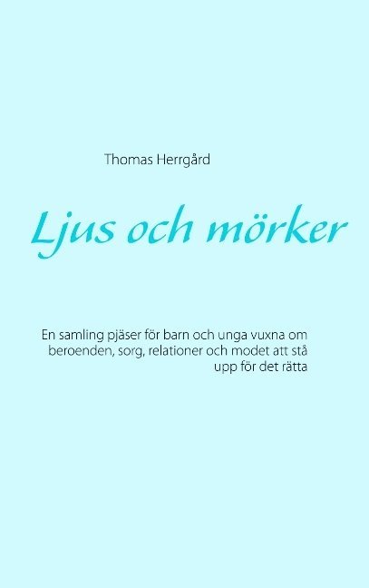 Ljus och mörker: En samling pjäser för barn och unga vuxna om beroenden, sorg, relationer och modet att stå upp för det rätta