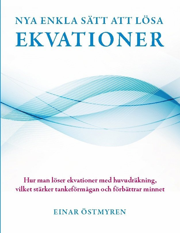 Einar Östmyren - Nya enkla sätt att lösa ekvationer: Hur man löser ekvationer med huvudräkning, vilket stärker tankeförmågan och förbättrar minnet, Häftad