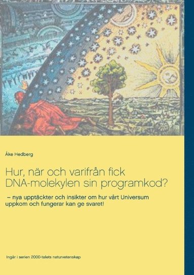 bokomslag Hur, när och varifrån fick DNA-molekylen sin programkod? : nya upptäckter och insikter om hur vårt Universum uppkom och fungerar kan ge svaret!