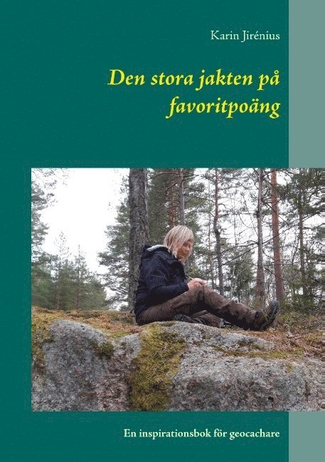 Karin Jirénius - Den stora jakten på favoritpoäng : En inspirationsbok för geocachare, Häftad