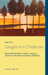 bokomslag Caught in a Childhood : About death in family, Anorexia and Rejection