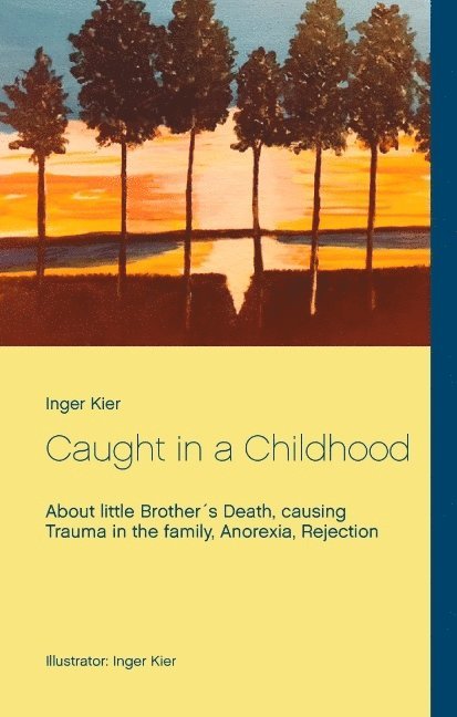 Inger Kier - Caught in a Childhood : About death in family, Anorexia and Rejection, Inbunden