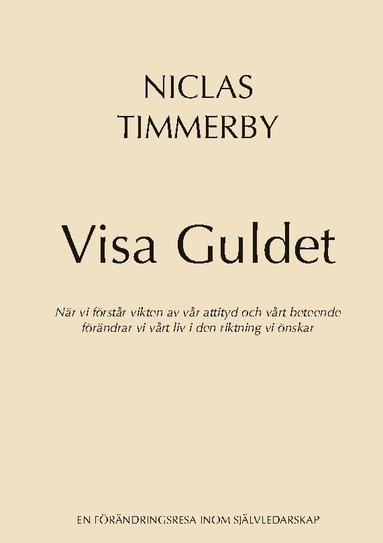 bokomslag Visa Guldet : när vi förstår vikten av vår attityd och vårt beteende - förändrar vi vårt liv i den riktning vi önskar