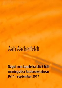 bokomslag Något som kunde ha blivit helt meningslösa facebookstatusar: Del 1, september 2017