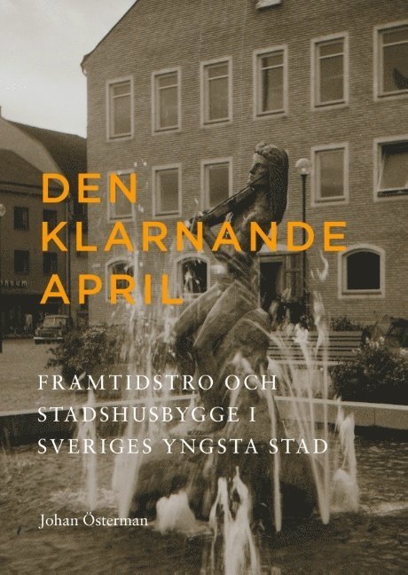 Den klarnande april : Framtidstro och stadshusbygge i Sveriges yngsta stad 1