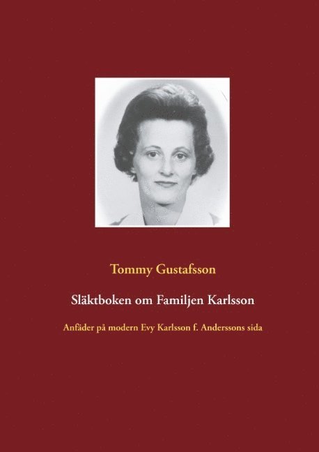 Tommy Gustafsson - Släktboken om familjen Karlsson : anfäder på modern Evy Karlssons sida, Inbunden