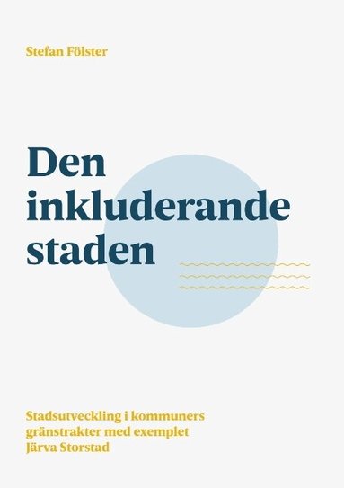 Stefan Fölster - Den inkluderande staden : Stadsutveckling i kommuners gränstrakter med exem, Häftad