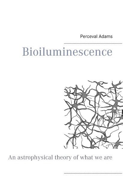 Bioiluminescence : An Astrophysical theory of what we are, and what we will 1