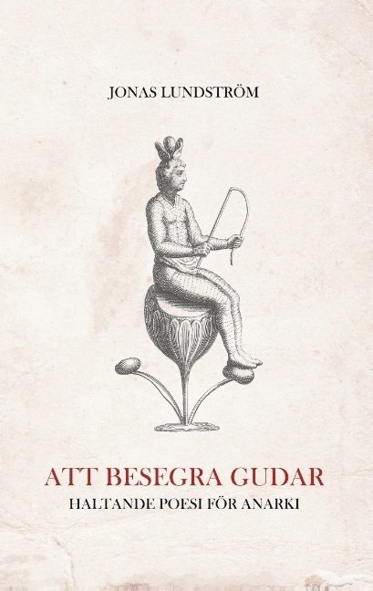 Jonas Lundström - Att besegra gudar: Haltande poesi för anarki, Häftad