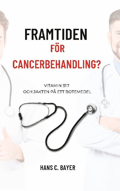 Hans C. Bayer - Framtiden för cancerbehandling?: Vitamin B17 och jakten på ett botemedel, Häftad