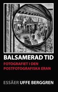 bokomslag Balsamerad tid : Fotografiet i den postfotografiska eran