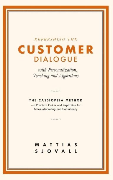bokomslag Refreshing The Customer Dialogue - with Personalization, Teaching and Algorithms: The Cassiopeia Method - a practical guide and inspiration for Sales,