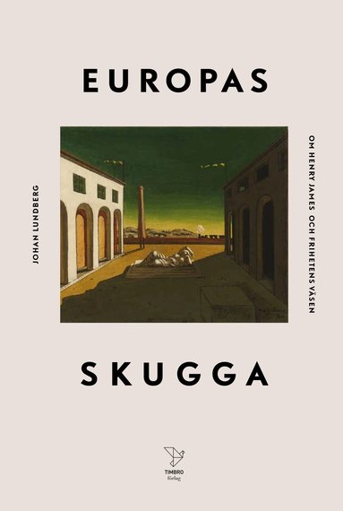 Johan Lundberg - Europas skugga : om Henry James och frihetens väsen, Inbunden