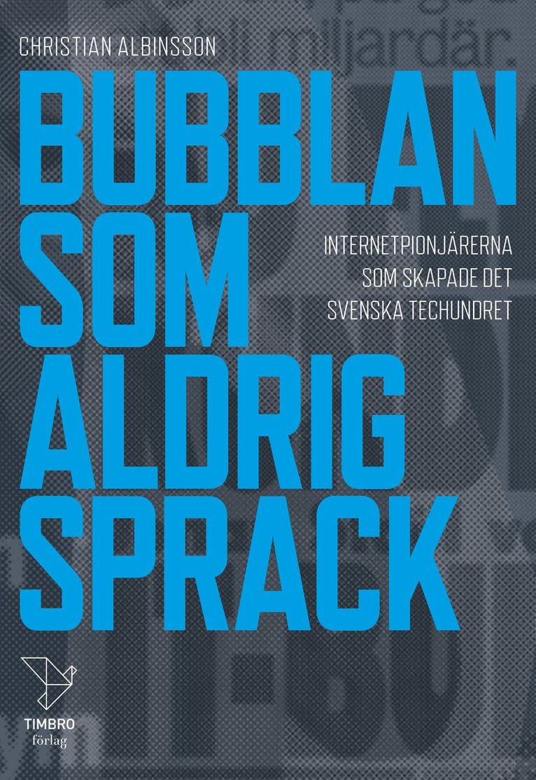 Bubblan som aldrig sprack : internetpionjärerna som skapade det svenska techundret 1