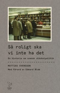 bokomslag Så roligt ska vi inte ha det : en historia om svensk alkoholpolitik