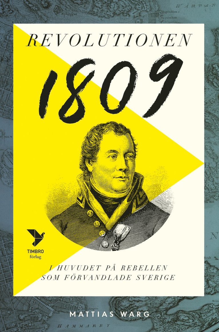 Revolutionen 1809 : i huvudet på rebellen som förvandlade Sverige 1