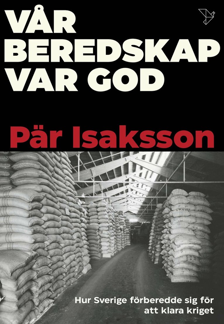 Pär Isaksson - Vår beredskap var god : hur Sverige förberedde sig för att klara kriget, Inbunden