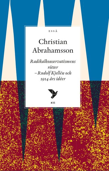 Christian Abrahamsson - Radikalkonservatismens rötter : Rudolf Kjellén och 1914 års idéer, Häftad
