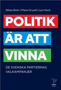 bokomslag Politik är att vinna : De svenska partiernas valkampanjer