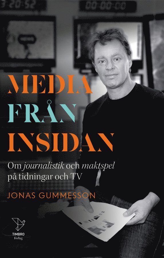 Media från insidan : om journalistik och maktspel på tidningar och TV 1