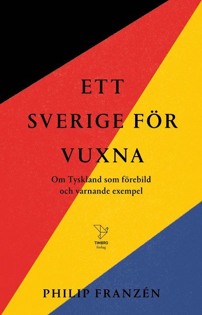 Philip Franzén - Ett Sverige för vuxna : om Tyskland som förebild och varnande exempel, Inbunden